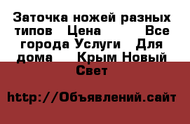 Заточка ножей разных типов › Цена ­ 200 - Все города Услуги » Для дома   . Крым,Новый Свет